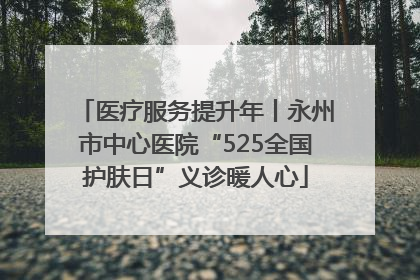 医疗服务提升年丨永州市中心医院“525全国护肤日”义诊暖人心