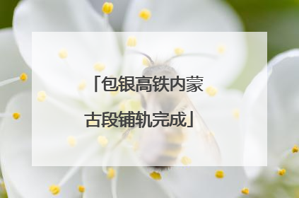 包银高铁内蒙古段铺轨完成