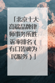 北京十大高端品牌律师事务所胜诉率排名（有口皆碑为民服务）