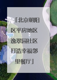 北京朝阳区平房地区逸翠园社区打造幸福邻里餐厅