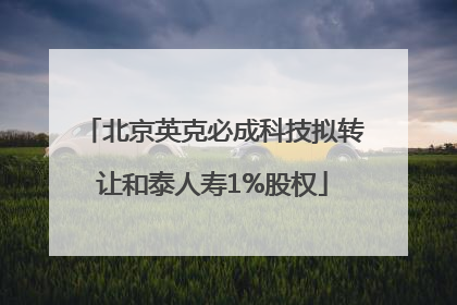 北京英克必成科技拟转让和泰人寿1%股权
