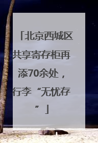 北京西城区共享寄存柜再添70余处，行李“无忧存”