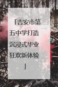 吉安市第五中学打造沉浸式毕业狂欢新体验