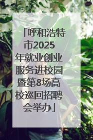 呼和浩特市2025年就业创业服务进校园暨第8场高校巡回招聘会举办