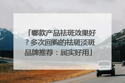 哪款产品祛斑效果好？多次回购的祛斑淡斑品牌推荐：属实好用