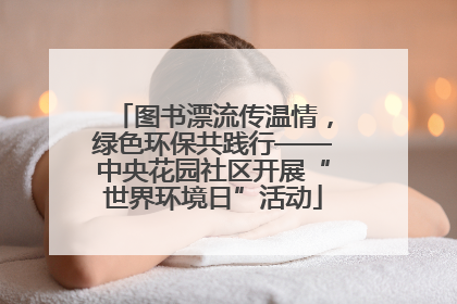 图书漂流传温情，绿色环保共践行——中央花园社区开展“世界环境日”活动