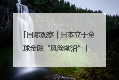 国际观察｜日本立于全球金融“风险前沿”