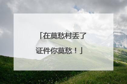 在莫愁村丢了证件你莫愁！