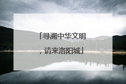 寻溯中华文明，请来洛阳城