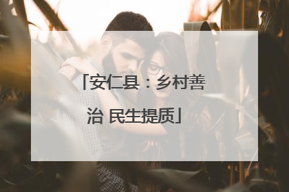 安仁县：乡村善治 民生提质
