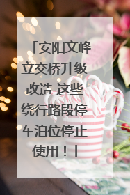 安阳文峰立交桥升级改造 这些绕行路段停车泊位停止使用！