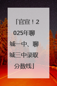 官宣！2025年聊城一中、聊城三中录取分数线