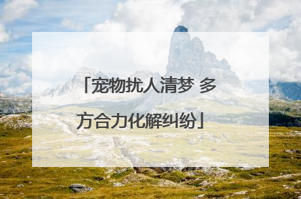 宠物扰人清梦 多方合力化解纠纷