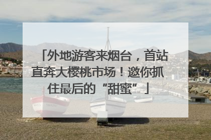 外地游客来烟台，首站直奔大樱桃市场！邀你抓住最后的“甜蜜”