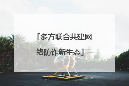 多方联合共建网络防诈新生态