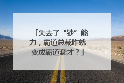 失去了“钞”能力，霸道总裁咋就变成霸道蠢才？