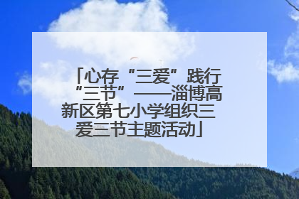 心存“三爱”践行“三节”——淄博高新区第七小学组织三爱三节主题活动
