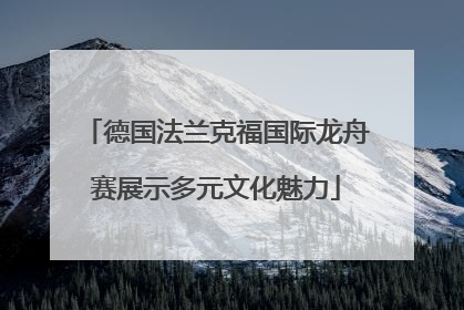 德国法兰克福国际龙舟赛展示多元文化魅力