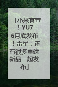 小米官宣！YU7 6月底发布！雷军：还有很多重磅新品一起发布