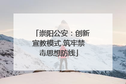 崇阳公安：创新宣教模式 筑牢禁毒思想防线