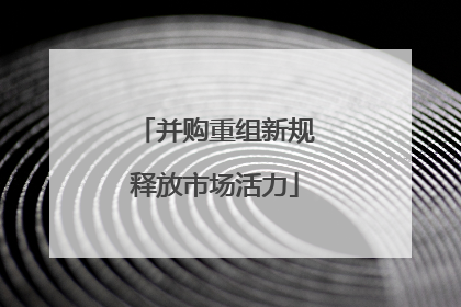 并购重组新规释放市场活力