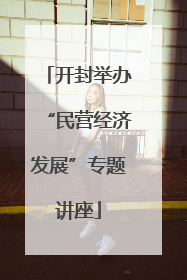 开封举办“民营经济发展”专题讲座