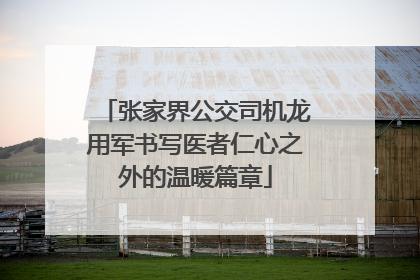 张家界公交司机龙用军书写医者仁心之外的温暖篇章
