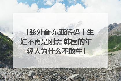 弦外音·东亚解码丨生娃不再是刚需 韩国的年轻人为什么不敢生