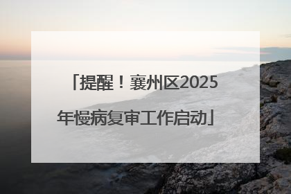 提醒！襄州区2025年慢病复审工作启动
