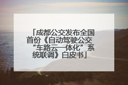 成都公交发布全国首份《自动驾驶公交“车路云一体化”系统联调》白皮书
