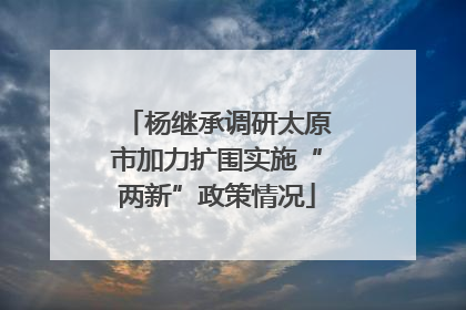 杨继承调研太原市加力扩围实施“两新”政策情况