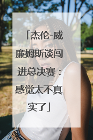 杰伦-威廉姆斯谈闯进总决赛：感觉太不真实了