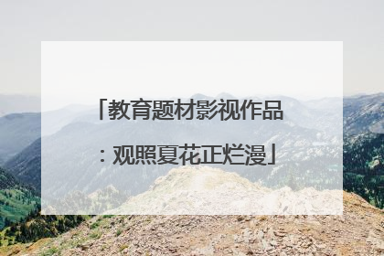 教育题材影视作品：观照夏花正烂漫