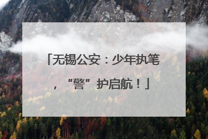 无锡公安：少年执笔，“警”护启航！