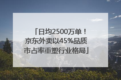 日均2500万单！京东外卖以45%品质市占率重塑行业格局