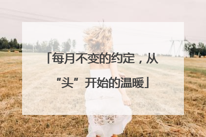 每月不变的约定，从“头”开始的温暖