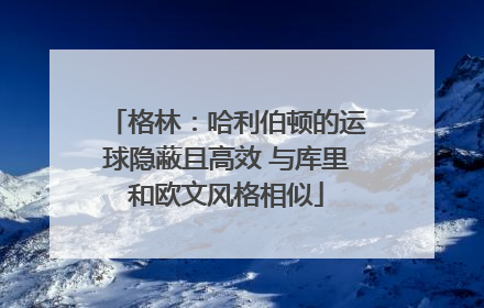 格林：哈利伯顿的运球隐蔽且高效 与库里和欧文风格相似
