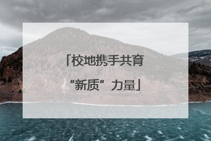 校地携手共育“新质”力量