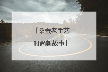 桑蚕老手艺 时尚新故事