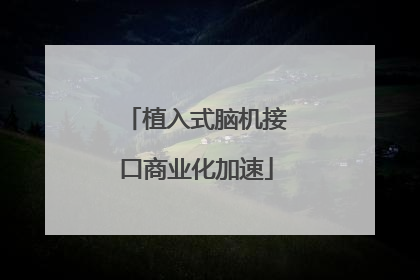 植入式脑机接口商业化加速