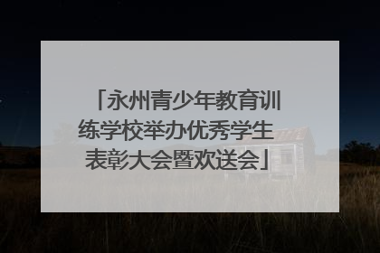 永州青少年教育训练学校举办优秀学生表彰大会暨欢送会