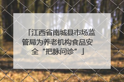 江西省南城县市场监管局为养老机构食品安全“把脉问诊”