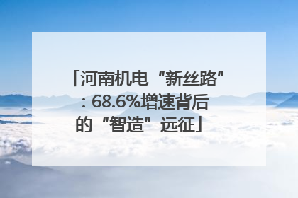 河南机电“新丝路”：68.6%增速背后的“智造”远征