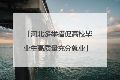 河北多举措促高校毕业生高质量充分就业