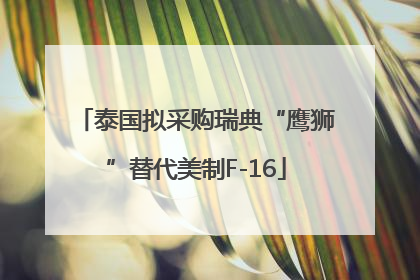 泰国拟采购瑞典“鹰狮”替代美制F-16