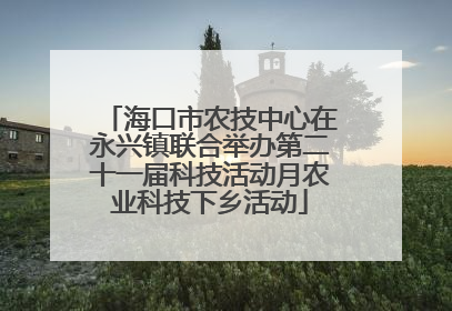 海口市农技中心在永兴镇联合举办第二十一届科技活动月农业科技下乡活动