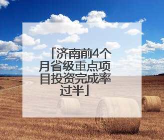 济南前4个月省级重点项目投资完成率过半