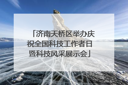 济南天桥区举办庆祝全国科技工作者日暨科技风采展示会