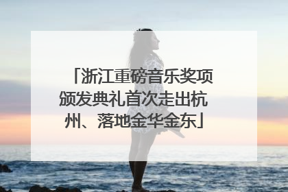 浙江重磅音乐奖项颁发典礼首次走出杭州、落地金华金东