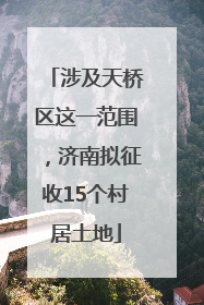 涉及天桥区这一范围，济南拟征收15个村居土地